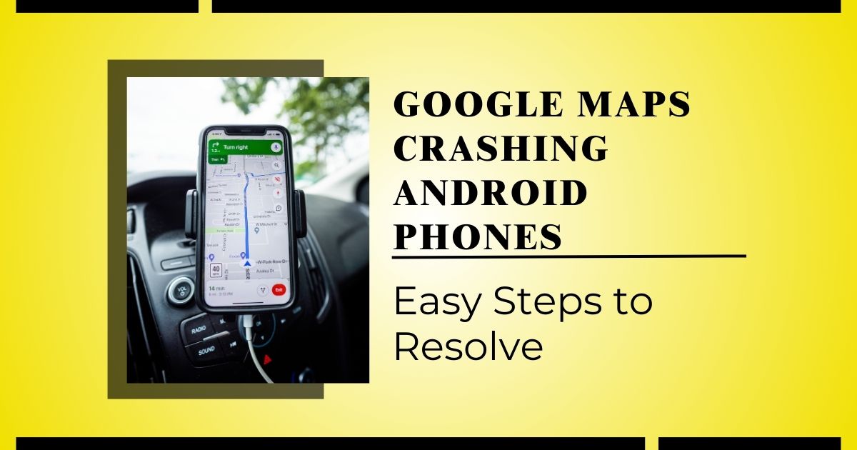 Google Maps Crashing Android Phone: Ultimate Fixes & Prevention